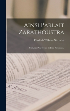 Ainsi Parlait Zarathoustra: Un Livre Pour Touts Et Pour Personne... cover