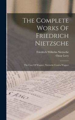 The Complete Works Of Friedrich Nietzsche: The Case Of Wagner, Nietzsche Contra Wagner cover