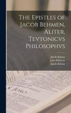The Epistles of Jacob Behmen, Aliter, Tevtonicvs Philosophvs cover