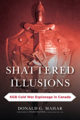 Shattered Illusions: KGB Cold War Espionage in Canada (Security and Professional Intelligence Education Series) cover