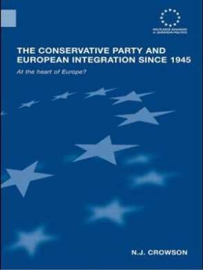 The Conservative Party and European Integration since 1945: At the Heart of Europe? (Routledge Advances in European Politics) cover