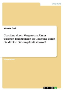 Coaching durch Vorgesetzte. Unter welchen Bedingungen ist Coaching durch die direkte Fhrungskraft sinnvoll? cover