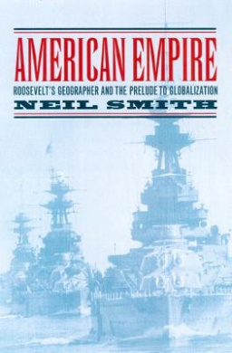 American Empire: Roosevelt's Geographer and the Prelude to Globalization (California Studies in Critical Human Geography) cover