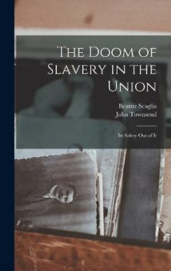 The Doom of Slavery in the Union: Its Safety Out of It cover