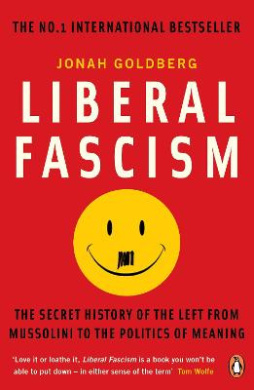 Liberal Fascism: The Secret History of the Left from Mussolini to the Politics of Meaning. Jonah Goldberg cover