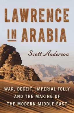 Lawrence in Arabia: War, Deceit, Imperial Folly and the Making of the Modern Middle East cover