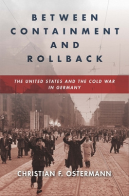 Between Containment and Rollback: The United States and the Cold War in Germany (Cold War International History Project) cover
