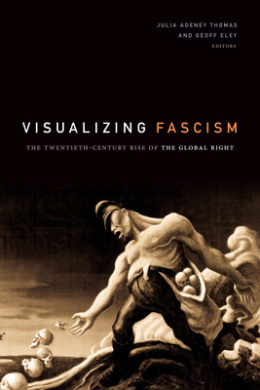 Visualizing Fascism: The Twentieth-Century Rise of the Global Right cover