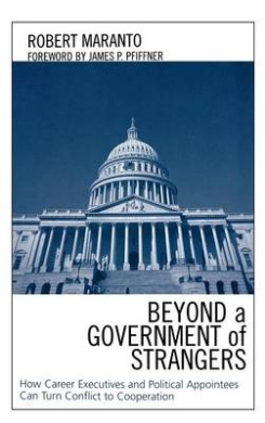 Beyond a Government of Strangers: How Career Executives and Political Appointees Can Turn Conflict to Cooperation cover
