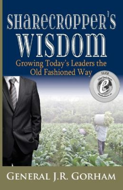 Sharecropper's Wisdom: Growing Today's Leaders the Old Fashioned Way cover