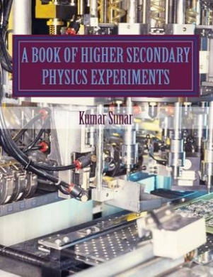 A Book of Higher Secondary Physics Experiments: Higher Secondary Physics Experiments cover