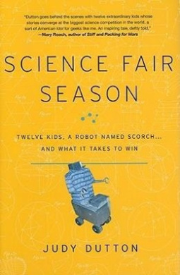 Science Fair Season: Twelve Kids, a Robot Named Scorch... and What It Takes to Win cover