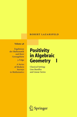 Positivity in Algebraic Geometry: Classical Setting: Line Bundles and Linear Series: v. 1: Classical Setting - Line Bundles and Linear Series (Ergebnisse der Mathematik und Ihrer Grenzgebiete. 3 Folge /A Series of Modern Surveys in Mathematics) cover