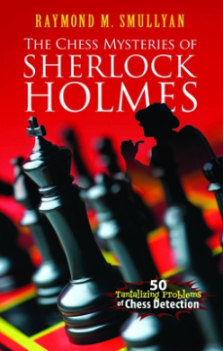 Chess Mysteries of Sherlock Holmes: Fifty Tantalizing Problems of Chess Detection (Dover Recreational Math) cover