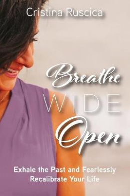 Breathe Wide Open: Exhale the Past and Fearlessly Recalibrate Your Life cover