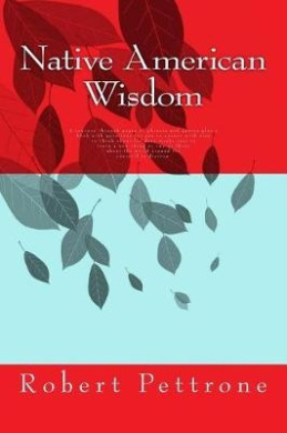 Native American Wisdom: A Journey Through Pages of Phrases and Quotes and a Book with Questions for You to Answer with Also to Think about for Days Maybe Just to Learn a New Thing or Two or Three about the World Around for Yourself to Discern. cover