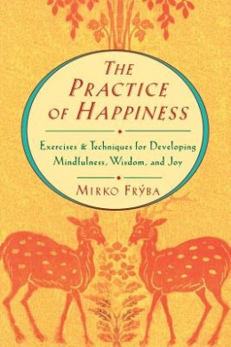 The Practice of Happiness: Exercises and Techniques for Developing Mindfulness, Wisdom and Joy cover