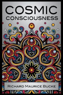 Cosmic Consciousness: A Study in the Evolution of the Human Mind cover