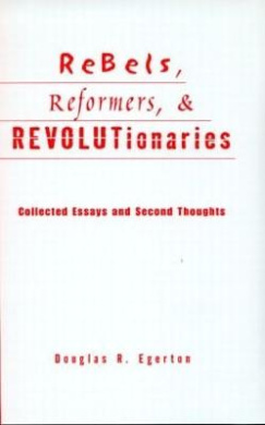Rebels, Reformers, and Revolutionaries: Collected Essays and Second Thoughts (Crosscurrents in African American History) cover