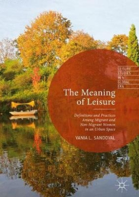 The Meaning of Leisure : Definitions and Practices among Migrant and Non-Migrant Women in an Urban Space (Leisure Studies in a Global Era) cover