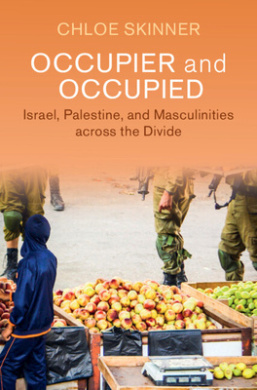 Occupier and Occupied: Israel, Palestine, and Masculinities across the Divide (Cambridge Middle East Studies) cover