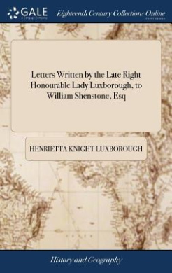 Letters Written by the Late Right Honourable Lady Luxborough, to William Shenstone, Esq cover