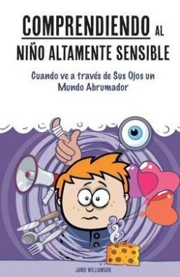 Comprendiendo Al Nino Altamente Sensible: Cuando Ve a Traves de Sus Ojos Un Mundo Abrumador cover