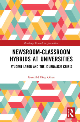 Newsroom-Classroom Hybrids at Universities: Student Labor and the Journalism Crisis (Routledge Research in Journalism) cover
