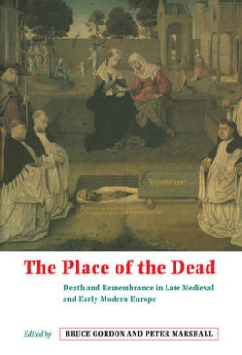 The Place of the Dead: Death and Remembrance in Late Medieval and Early Modern Europe cover