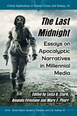 The Last Midnight: Essays on Apocalyptic Narratives in Millennial Media (Critical Explorations in Science Fiction and Fantasy) cover