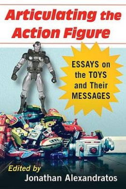 Articulating the Action Figure: Essays on the Toys and Their Messages cover