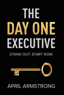 The Day One Executive: A Guidebook to Stand Out in Your Career Starting Now cover