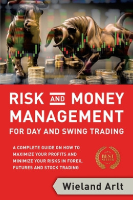 Risk and Money Management for Day and Swing Trading: A complete Guide on how to maximize your Profits and minimize your Risks in Forex, Futures and Stock Trading cover
