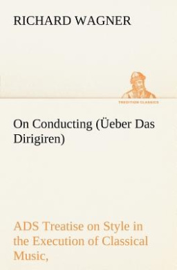 On Conducting (eber Das Dirigiren) : a Treatise on Style in the Execution of Classical Music, cover