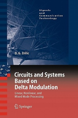 Circuits and Systems Based on Delta Modulation: Linear, Nonlinear and Mixed Mode Processing (Signals and Communication Technology) cover