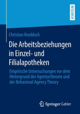 Die Arbeitsbeziehungen in Einzel- Und Filialapotheken: Empirische Untersuchungen VOR Dem Hintergrund Der Agenturtheorie Und Der Behavioral Agency Theory cover