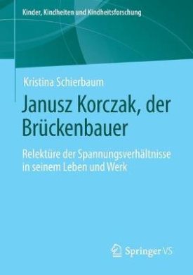 Janusz Korczak, der Brckenbauer: Relektre der Spannungsverhltnisse in seinem Leben und Werk (Kinder, Kindheiten und Kindheitsforschung) cover
