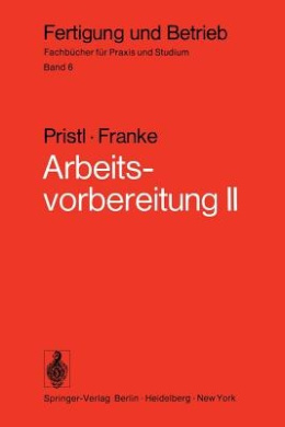Arbeitsvorbereitung II: Der Mensch, Leistung Und Lohn, Technische Und Betriebswirtschaftliche Organisation cover