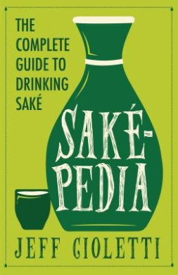 Sakepedia: A Non-Traditional Guide to Japans Traditional Beverage cover