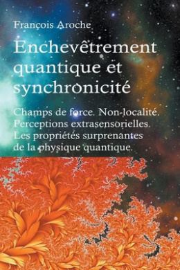 Enchevtrement quantique et synchronicit. Champs de force. Non-localit. Perceptions extrasensorielles. Les proprits surprenantes de la physique quantique. cover