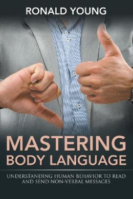 Mastering Body Language: Understanding Human Behavior To Read And Send Non-Verbal Messages cover