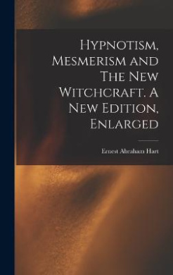 Hypnotism, Mesmerism and The New Witchcraft. A New Edition, Enlarged; A New Edition, Enlarged cover