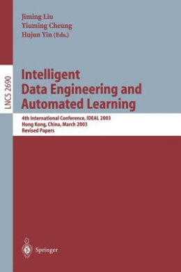 Intelligent Data Engineering and Automated Learning: 4th International Conference, IDEAL 2003 Hong Kong, China, March 2123, 2003 Revised Papers (Lecture Notes in Computer Science) cover