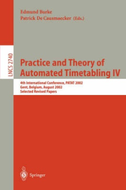 Practice and Theory of Automated Timetabling IV: 4th International Conference, PATAT 2002, Gent, Belgium, August 21-23, 2002, Selected Revised Papers: No. 4 (Lecture Notes in Computer Science / Lecture Notes in Artificial Intelligence) cover