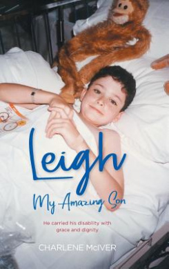 Leigh, My Amazing Son: He carried his disability with grace and dignity cover