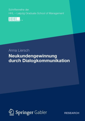 Neukundengewinnung Durch Dialogkommunikation: Eine Analyse Des Nutzungs- Und Wirkungsverhaltens Von Kommunikationsinstrumenten Unter Besonderer Berucksichtigung Des Premiumsegments Der Automobilwirtschaft (Schriftenreihe Der Hhl - Leipzig Graduate School cover