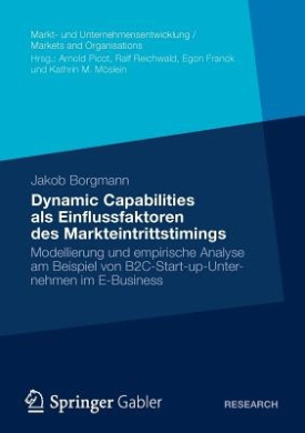 Dynamic Capabilities ALS Einflussfaktoren Des Markteintrittstimings: Modellierung Und Empirische Analyse Am Beispiel Von B2c-Start-Up-Unternehmen Im E-Business (Markt- Und Unternehmensentwicklung Markets and Organisations) cover