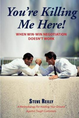 You're Killing Me Here!: When Win-Win Negotiation Doesn't Work cover