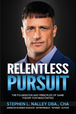 Relentless Pursuit: The Foundation and Principles of Game Theory for Negotiating cover