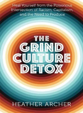 The Grind Culture Detox: Heal Yourself from the Poisonous Intersection of Racism, Capitalism, and the Need to Produce cover